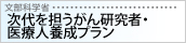 次代を担うがん研究者・医療人養成プラン